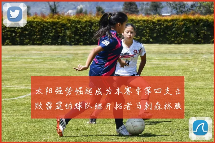 太阳强势崛起成为本赛季第四支击败雷霆的球队继开拓者马刺森林狼之后再添胜绩