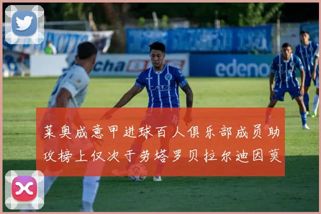 莱奥成意甲进球百人俱乐部成员助攻榜上仅次于劳塔罗贝拉尔迪因莫比莱