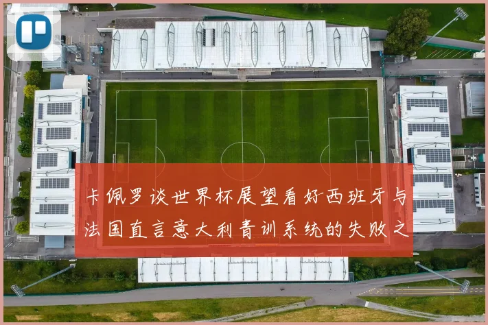 卡佩罗谈世界杯展望看好西班牙与法国直言意大利青训系统的失败之处