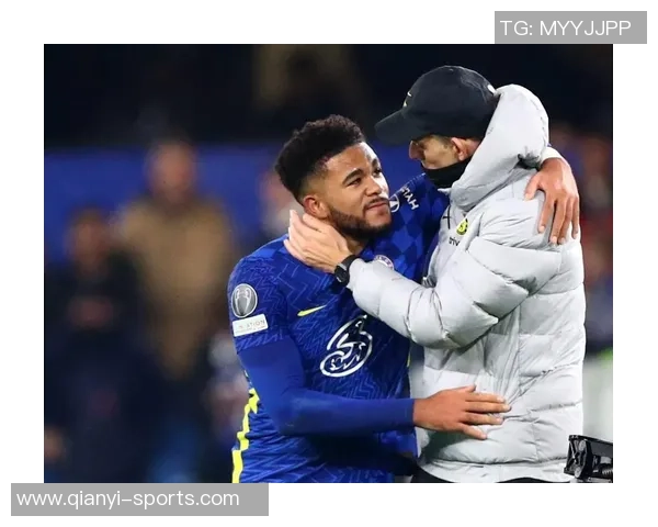 詹姆斯在切尔西树立新标准强调队员有序进通道展现领袖风范