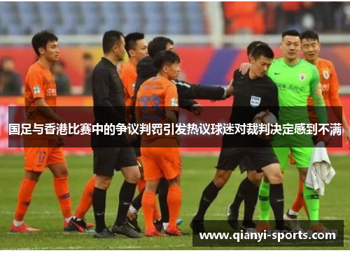 国足与香港比赛中的争议判罚引发热议球迷对裁判决定感到不满